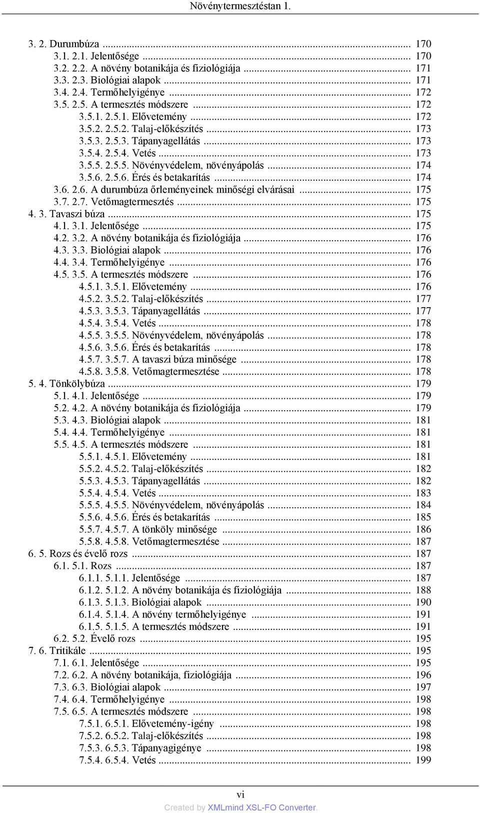 .. 174 3.5.6. 2.5.6. Érés és betakarítás... 174 3.6. 2.6. A durumbúza őrleményeinek minőségi elvárásai... 175 3.7. 2.7. Vetőmagtermesztés... 175 4. 3. Tavaszi búza... 175 4.1. 3.1. Jelentősége... 175 4.2. 3.2. A növény botanikája és fiziológiája.