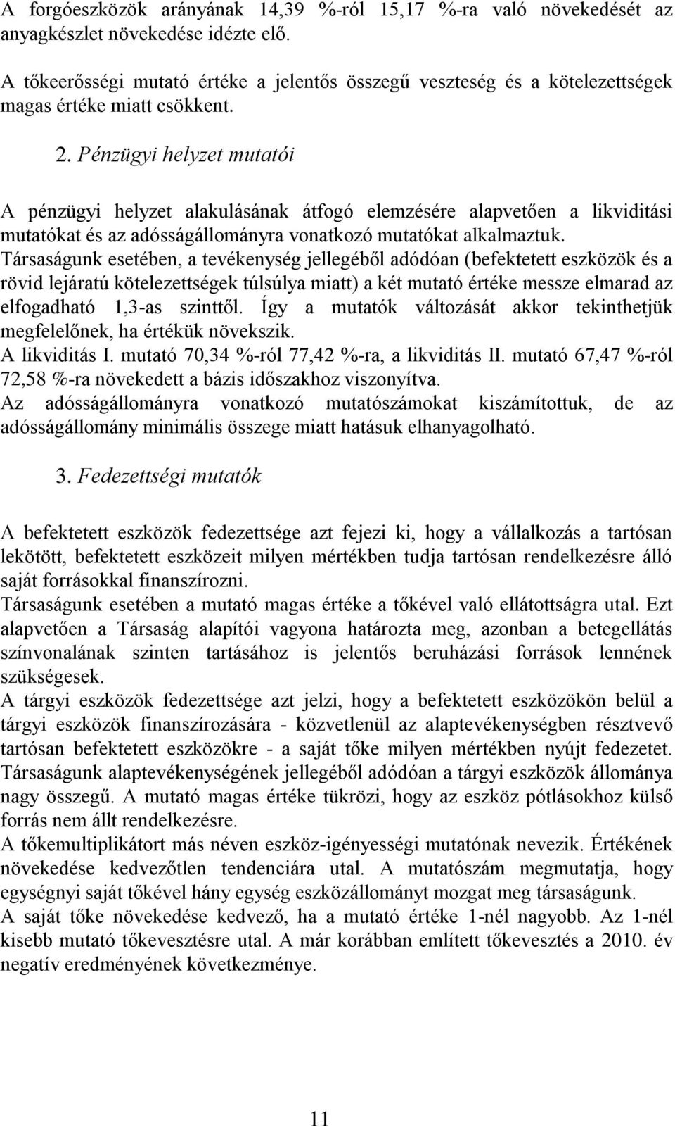 Pénzügyi helyzet mutatói A pénzügyi helyzet alakulásának átfogó elemzésére alapvetően a likviditási mutatókat és az adósságállományra vonatkozó mutatókat alkalmaztuk.