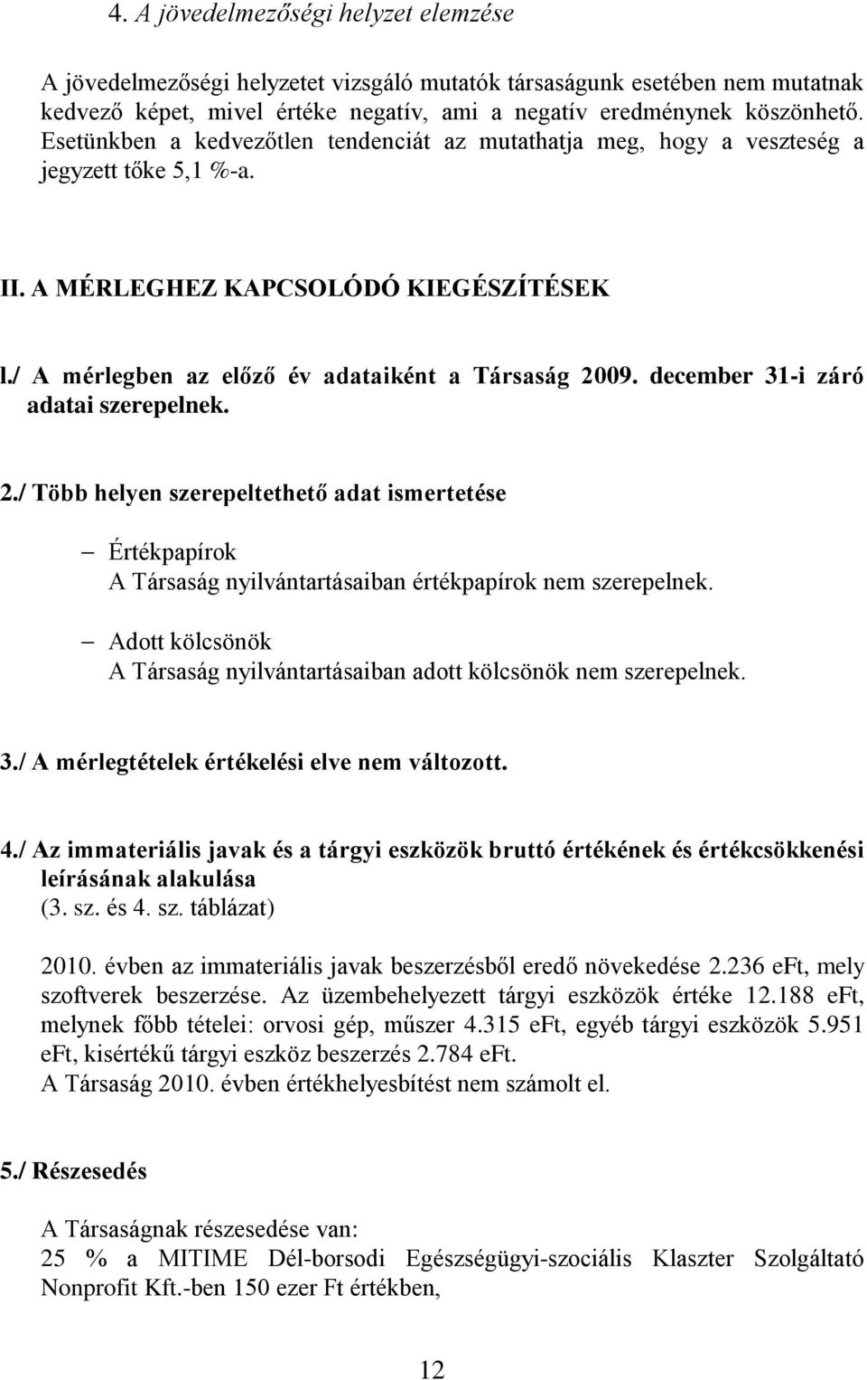 december 31-i záró adatai szerepelnek. 2./ Több helyen szerepeltethető adat ismertetése Értékpapírok A Társaság nyilvántartásaiban értékpapírok nem szerepelnek.