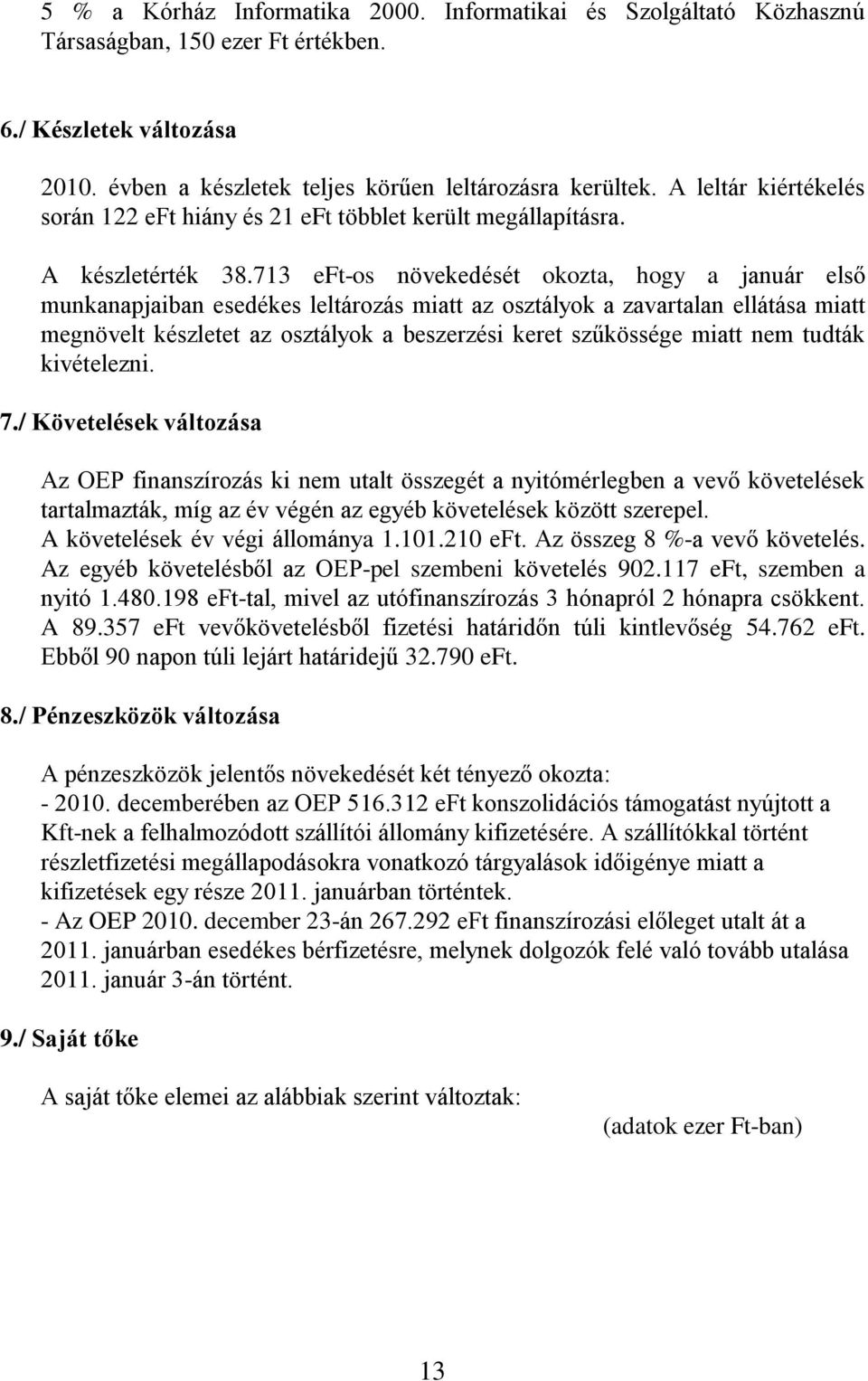 713 eft-os növekedését okozta, hogy a január első munkanapjaiban esedékes leltározás miatt az osztályok a zavartalan ellátása miatt megnövelt készletet az osztályok a beszerzési keret szűkössége