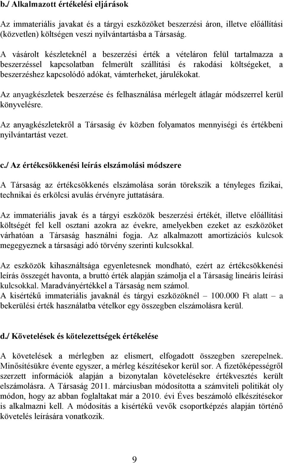 járulékokat. Az anyagkészletek beszerzése és felhasználása mérlegelt átlagár módszerrel kerül könyvelésre.