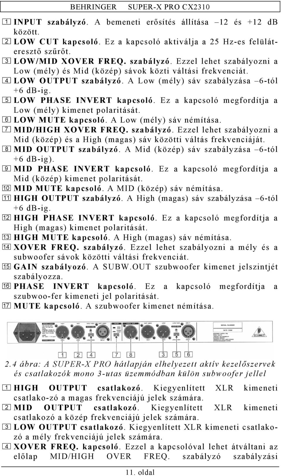 MID/HIGH XOVER FREQ. szabályzó. Ezzel lehet szabályozni a Mid (közép) és a High (magas) sáv közötti váltás frekvenciáját. MID OUTPUT szabályzó. A Mid (közép) sáv szabályzása 6-tól +6 db-ig).