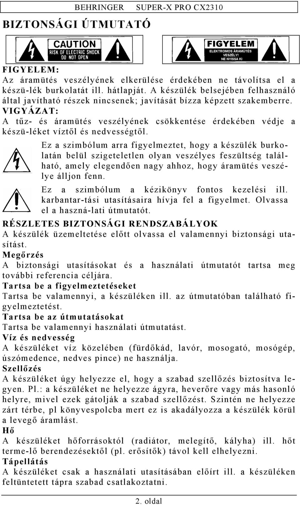 VIGYÁZAT: A tűz- és áramütés veszélyének csökkentése érdekében védje a készü-léket víztől és nedvességtől.