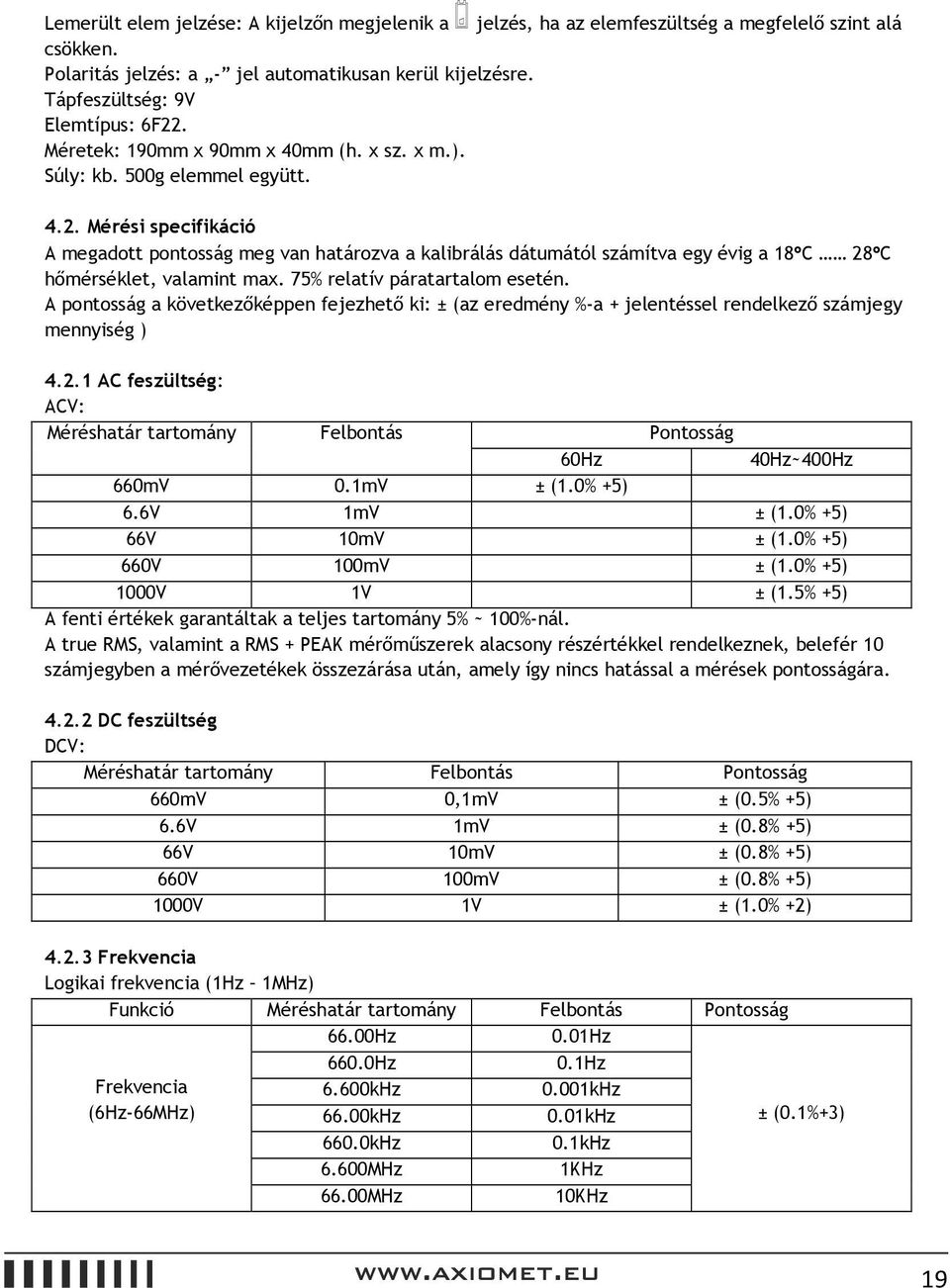 Mérési specifikáció A megadott pontosság meg van határozva a kalibrálás dátumától számítva egy évig a 18 C 28 C hőmérséklet, valamint max. 75% relatív páratartalom esetén.