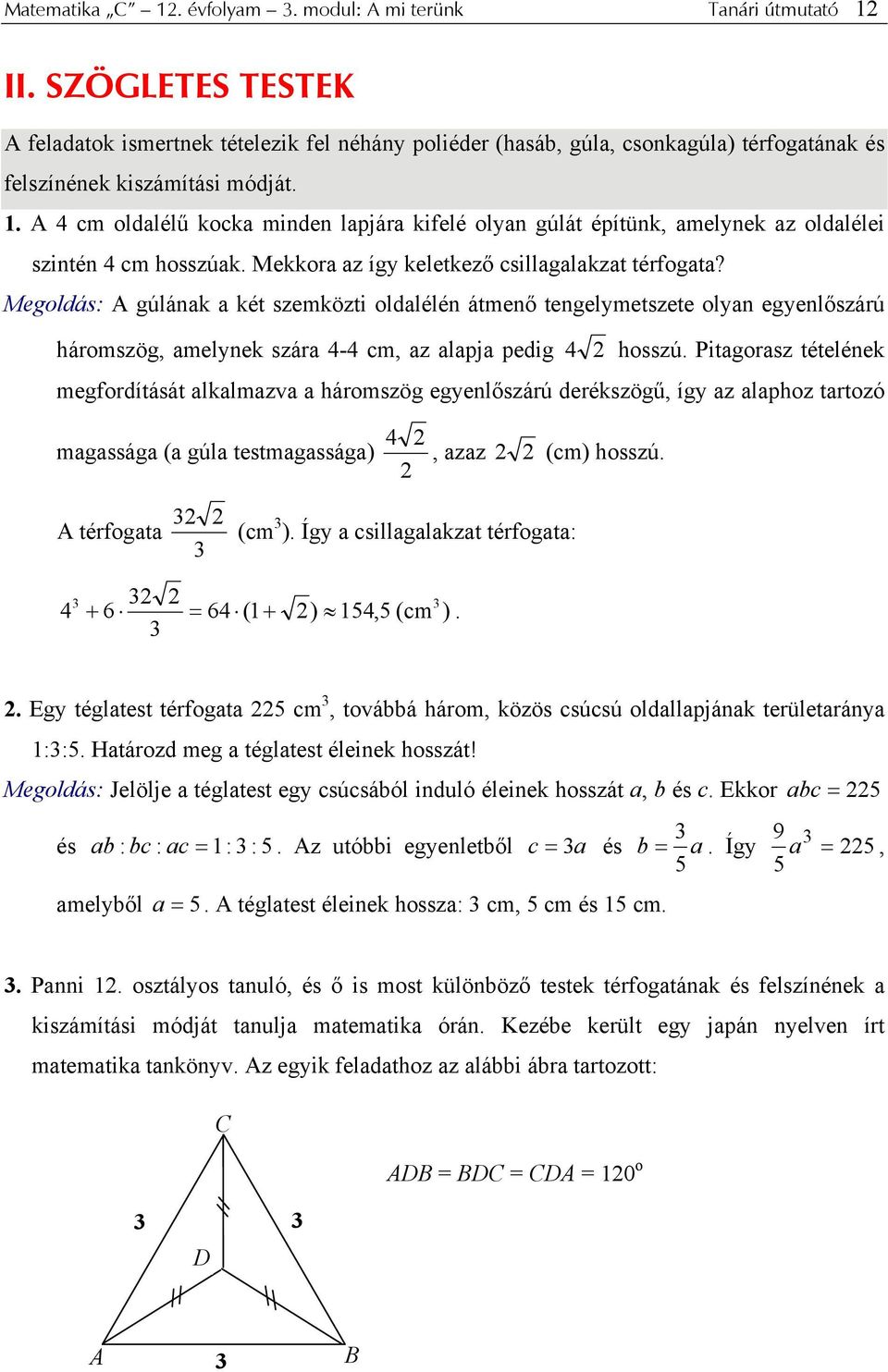 Megldás: gúlának a két szemközti ldalélén átmenő tengelymetszete lyan egyenlőszárú hármszög, amelynek szára 4-4 cm, az alapja pedig 4 hsszú.