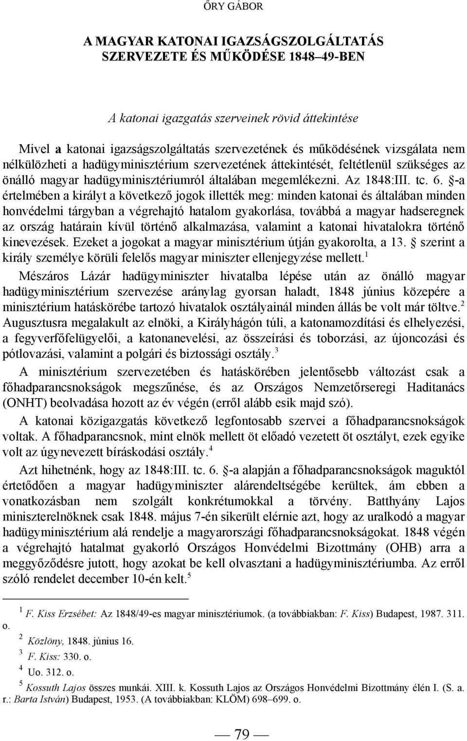 -a értelmében a királyt a következő jogok illették meg: minden katonai és általában minden honvédelmi tárgyban a végrehajtó hatalom gyakorlása, továbbá a magyar hadseregnek az ország határain kívül