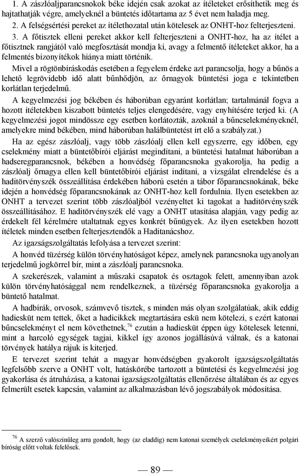 A főtisztek elleni pereket akkor kell felterjeszteni a ONHT-hoz, ha az ítélet a főtisztnek rangjától való megfosztását mondja ki, avagy a felmentő ítéleteket akkor, ha a felmentés bizonyítékok hiánya