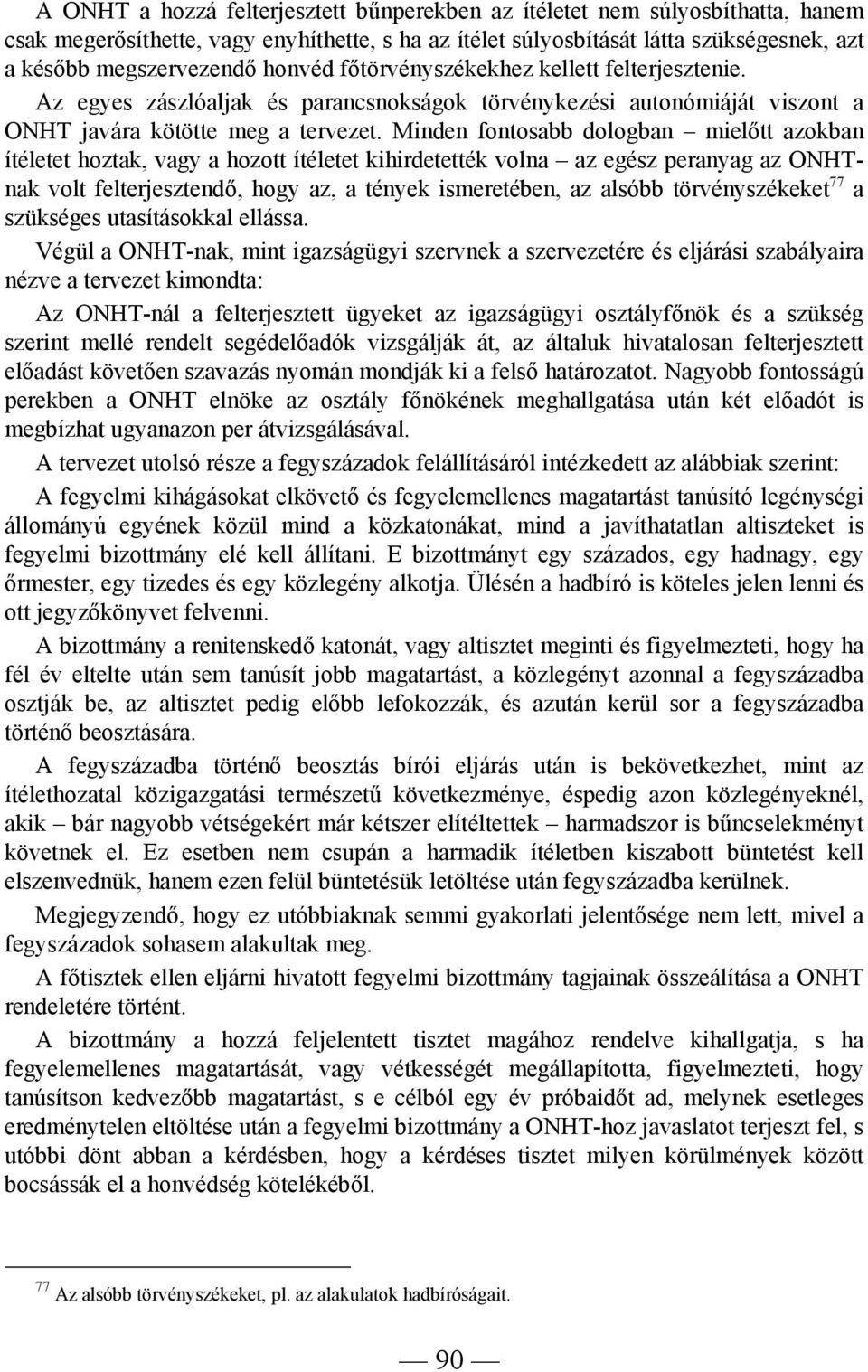 Minden fontosabb dologban mielőtt azokban ítéletet hoztak, vagy a hozott ítéletet kihirdetették volna az egész peranyag az ONHTnak volt felterjesztendő, hogy az, a tények ismeretében, az alsóbb