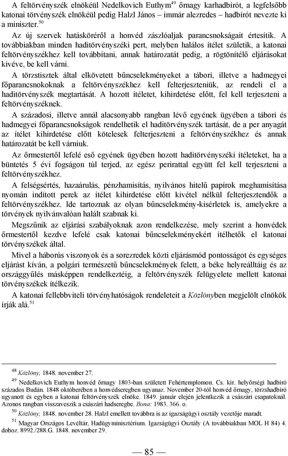 A továbbiakban minden haditörvényszéki pert, melyben halálos ítélet születik, a katonai feltörvényszékhez kell továbbítani, annak határozatát pedig, a rögtönítélő eljárásokat kivéve, be kell várni.