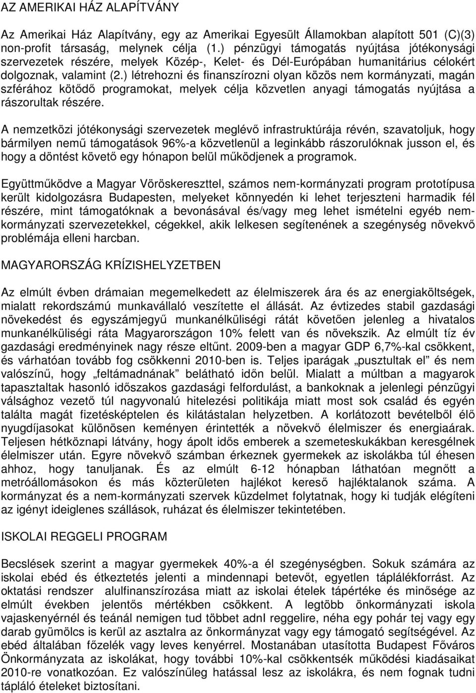 ) létrehozni és finanszírozni olyan közös nem kormányzati, magán szférához kötődő programokat, melyek célja közvetlen anyagi támogatás nyújtása a rászorultak részére.