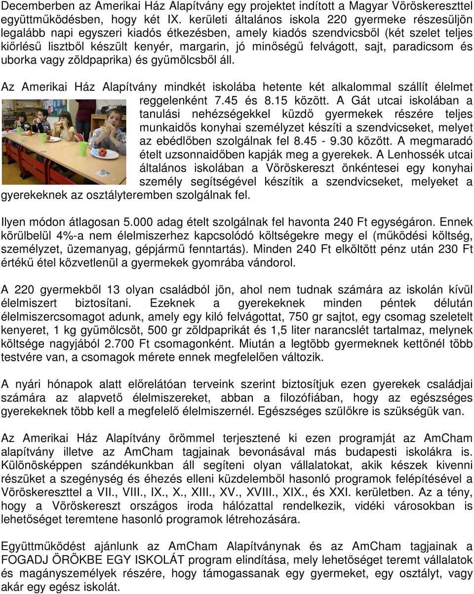 felvágott, sajt, paradicsom és uborka vagy zöldpaprika) és gyümölcsből áll. Az Amerikai Ház Alapítvány mindkét iskolába hetente két alkalommal szállít élelmet reggelenként 7.45 és 8.15 között.