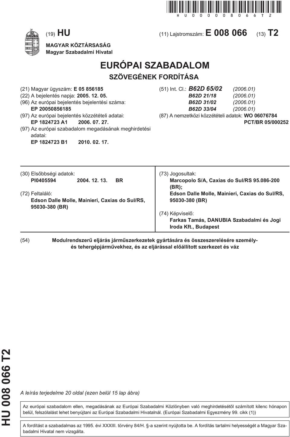 05. (96) Az európai bejelentés bejelentési száma: EP 20050856185 (97) Az európai bejelentés közzétételi adatai: EP 1824723 A1 2006. 07. 27.