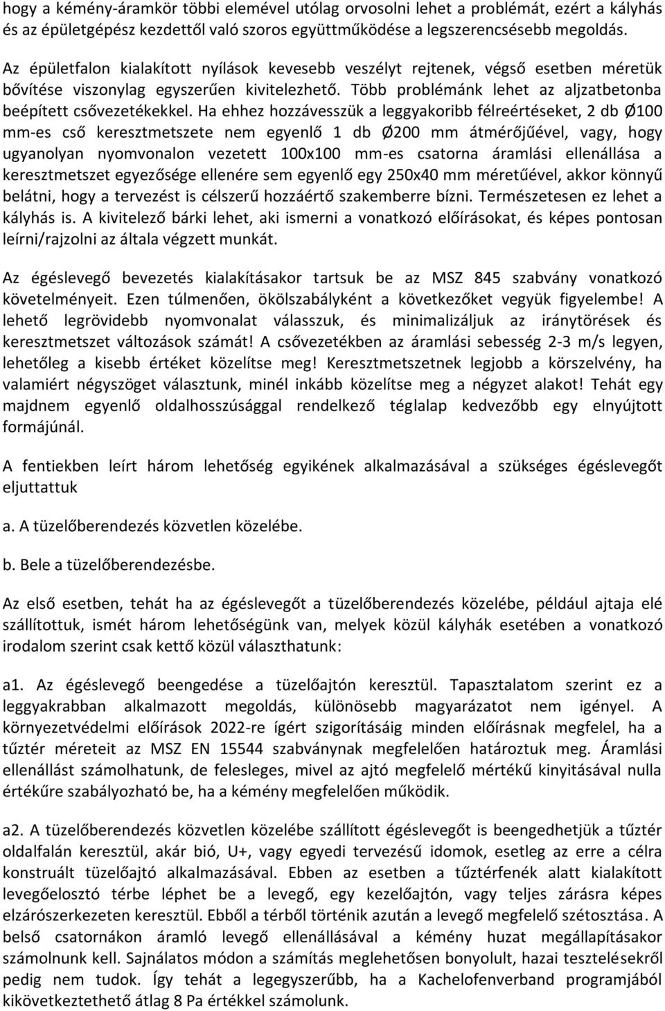 Ha ehhez hozzávesszük a leggyakoribb félreértéseket, 2 db Ø100 mm-es cső keresztmetszete nem egyenlő 1 db Ø200 mm átmérőjűével, vagy, hogy ugyanolyan nyomvonalon vezetett 100x100 mm-es csatorna