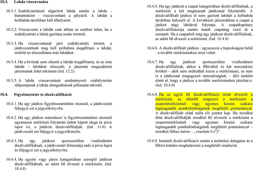 3. Ha visszavonással járó szabálysértés történt, a játékvezetőnek meg kell próbálnia megállítani a labdát, mielőtt az elmozdítana más labdákat. 10.3.4.