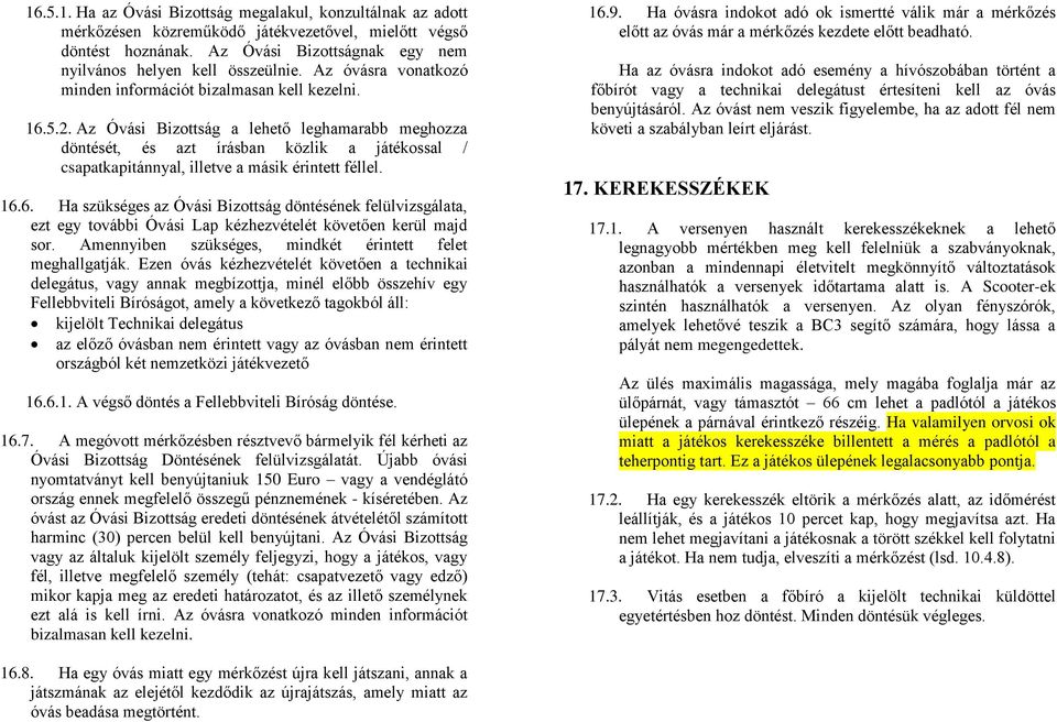 Az Óvási Bizottság a lehető leghamarabb meghozza döntését, és azt írásban közlik a játékossal / csapatkapitánnyal, illetve a másik érintett féllel. 16.