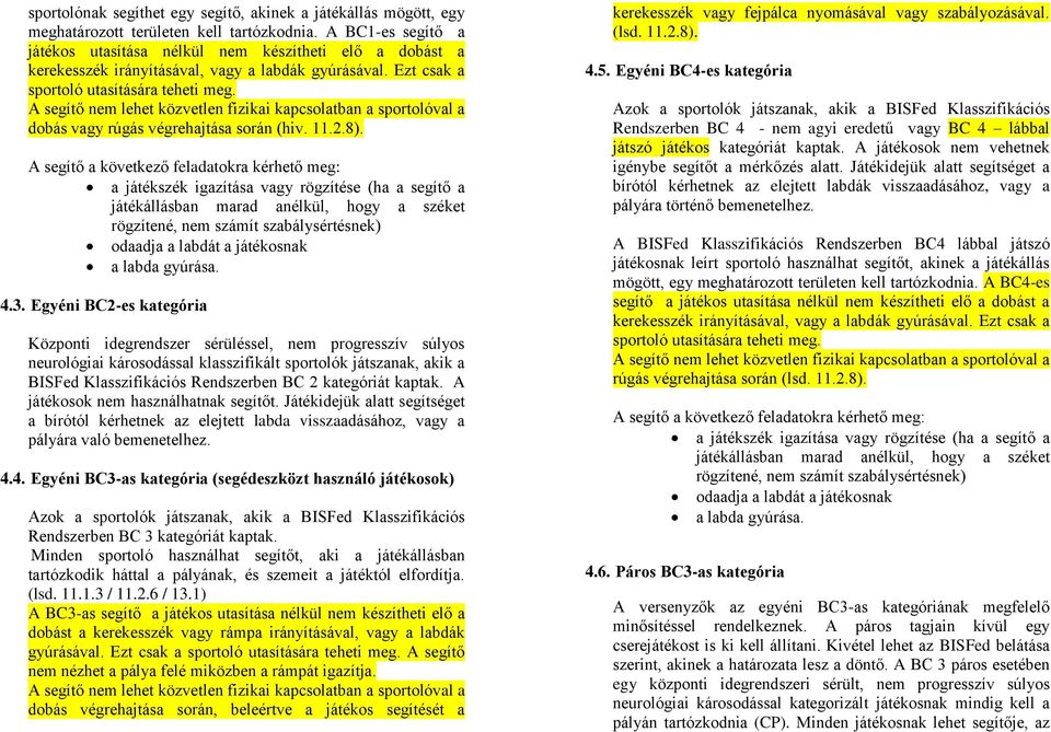 A segítő nem lehet közvetlen fizikai kapcsolatban a sportolóval a dobás vagy rúgás végrehajtása során (hiv. 11.2.8).