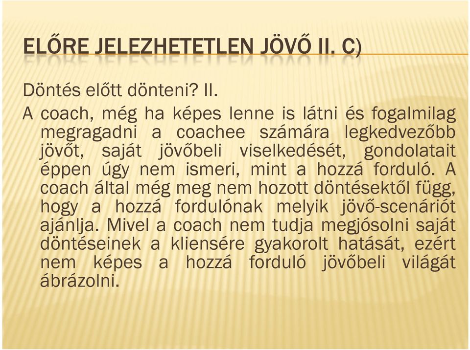 A coach, még ha képes lenne is látni és fogalmilag megragadni a coachee számára legkedvezőbb jövőt, saját jövőbeli