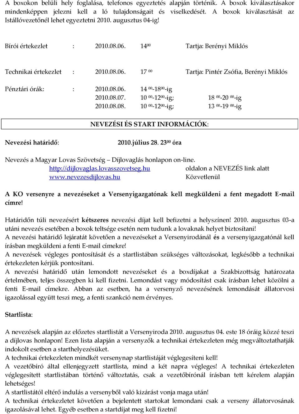 08.06. 14 00-18 00 -ig 2010.08.07. 10 00-12 00 -ig; 18 00-20 00 -ig 2010.08.08. 10 00-12 00 -ig; 13 00-19 00 -ig NEVEZÉSI ÉS START INFORM[CIÓK: Nevezési hat{ridő: 2010.július 28.