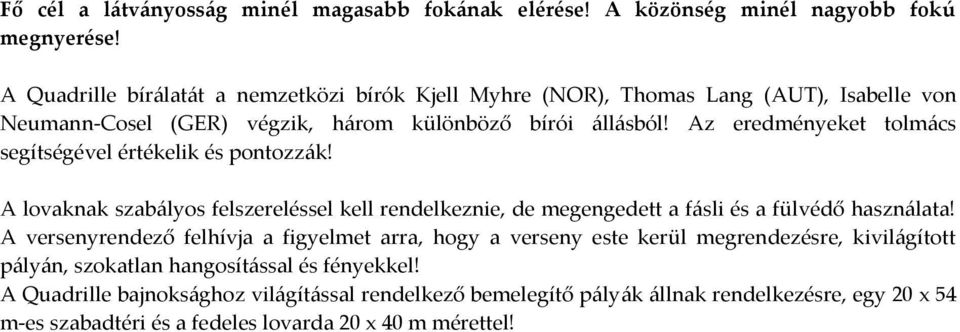 Az eredményeket tolm{cs segítségével értékelik és pontozz{k! A lovaknak szab{lyos felszereléssel kell rendelkeznie, de megengedett a f{sli és a fülvédő haszn{lata!