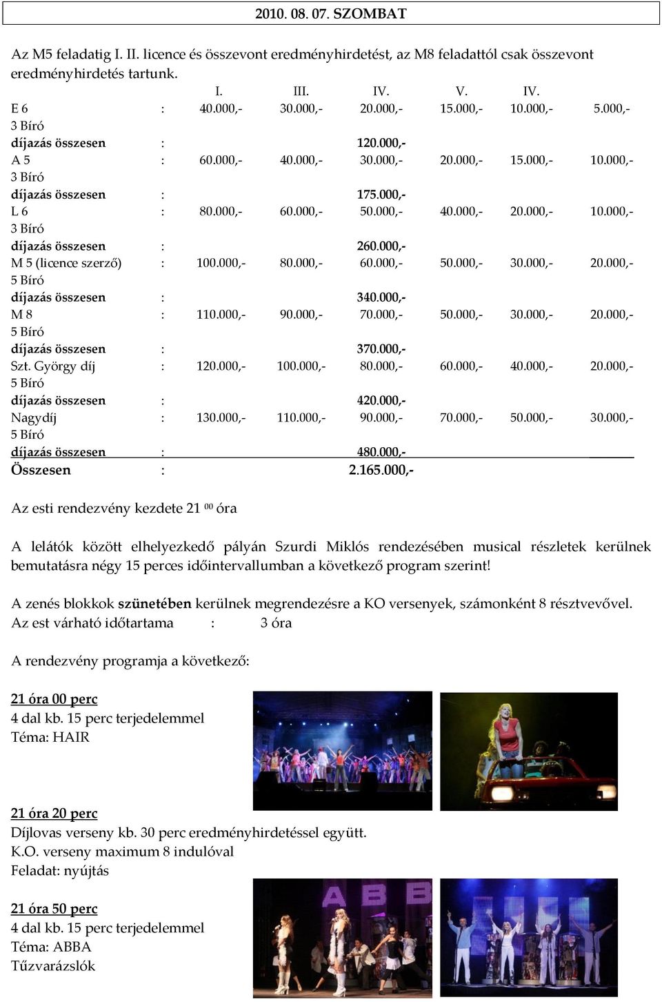 000,- M 5 (licence szerző) : 100.000,- 80.000,- 60.000,- 50.000,- 30.000,- 20.000,- díjaz{s összesen : 340.000,- M 8 : 110.000,- 90.000,- 70.000,- 50.000,- 30.000,- 20.000,- díjaz{s összesen : 370.