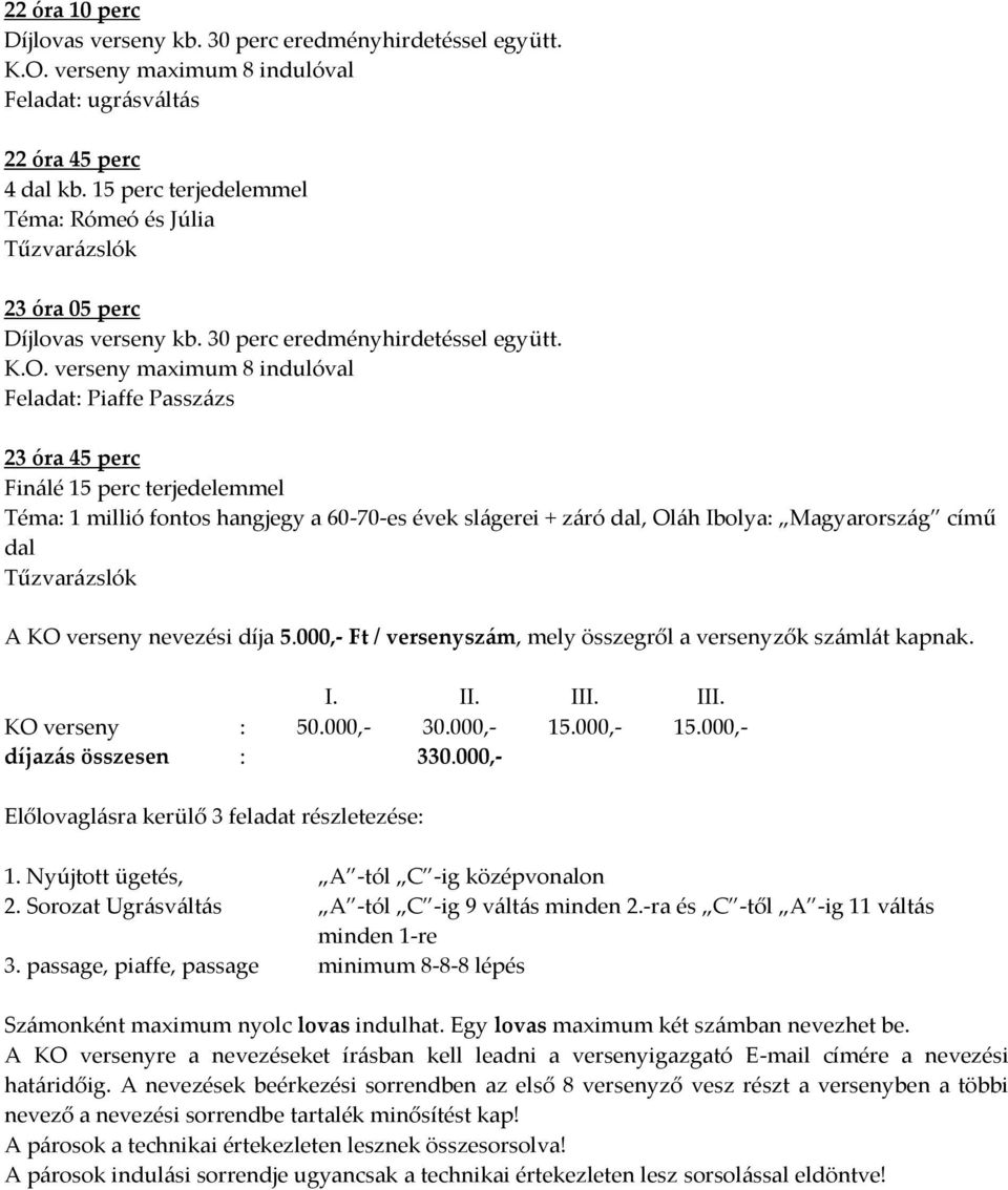 verseny maximum 8 indulóval Feladat: Piaffe Passz{zs 23 óra 45 perc Fin{lé 15 perc terjedelemmel Téma: 1 millió fontos hangjegy a 60-70-es évek sl{gerei + z{ró dal, Ol{h Ibolya: Magyarorsz{g című dal