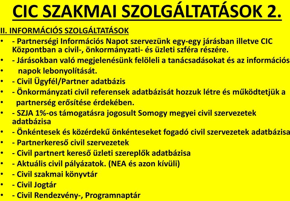 - Civil Ügyfél/Partner adatbázis - Önkormányzati civil referensek adatbázisát hozzuk létre és működtetjük a partnerség erősítése érdekében.