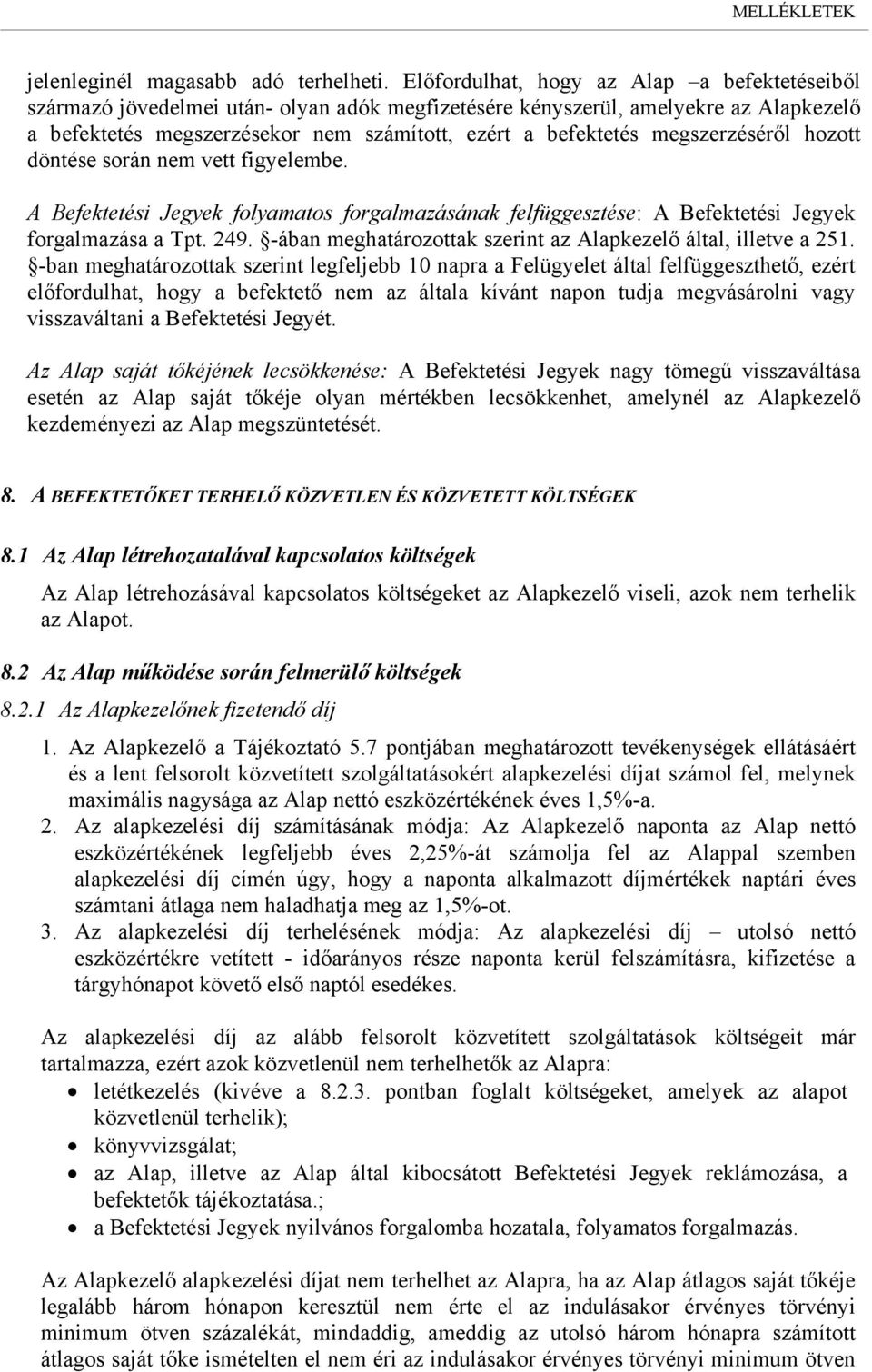 megszerzéséről hozott döntése során nem vett figyelembe. A Befektetési Jegyek folyamatos forgalmazásának felfüggesztése: A Befektetési Jegyek forgalmazása a Tpt. 249.