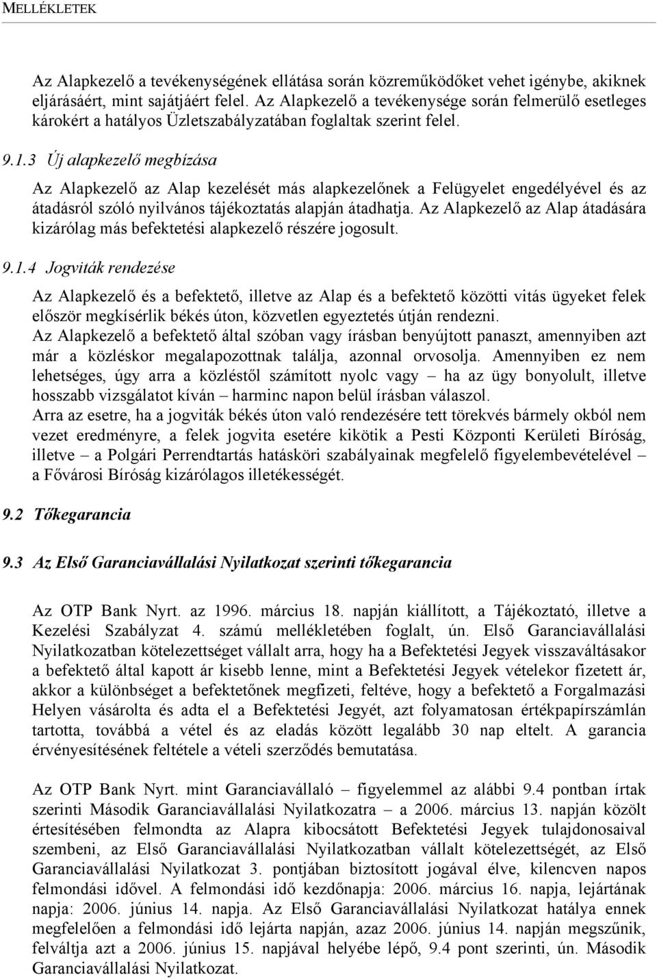 3 Új alapkezelő megbízása Az Alapkezelő az Alap kezelését más alapkezelőnek a Felügyelet engedélyével és az átadásról szóló nyilvános tájékoztatás alapján átadhatja.