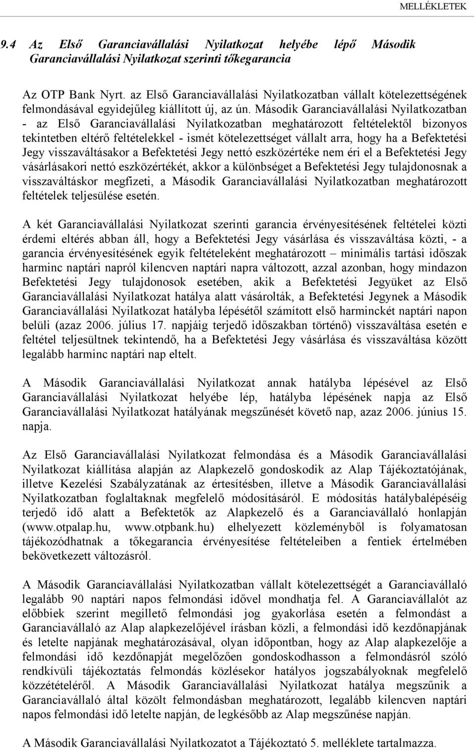 Második Garanciavállalási Nyilatkozatban - az Első Garanciavállalási Nyilatkozatban meghatározott feltételektől bizonyos tekintetben eltérő feltételekkel - ismét kötelezettséget vállalt arra, hogy ha