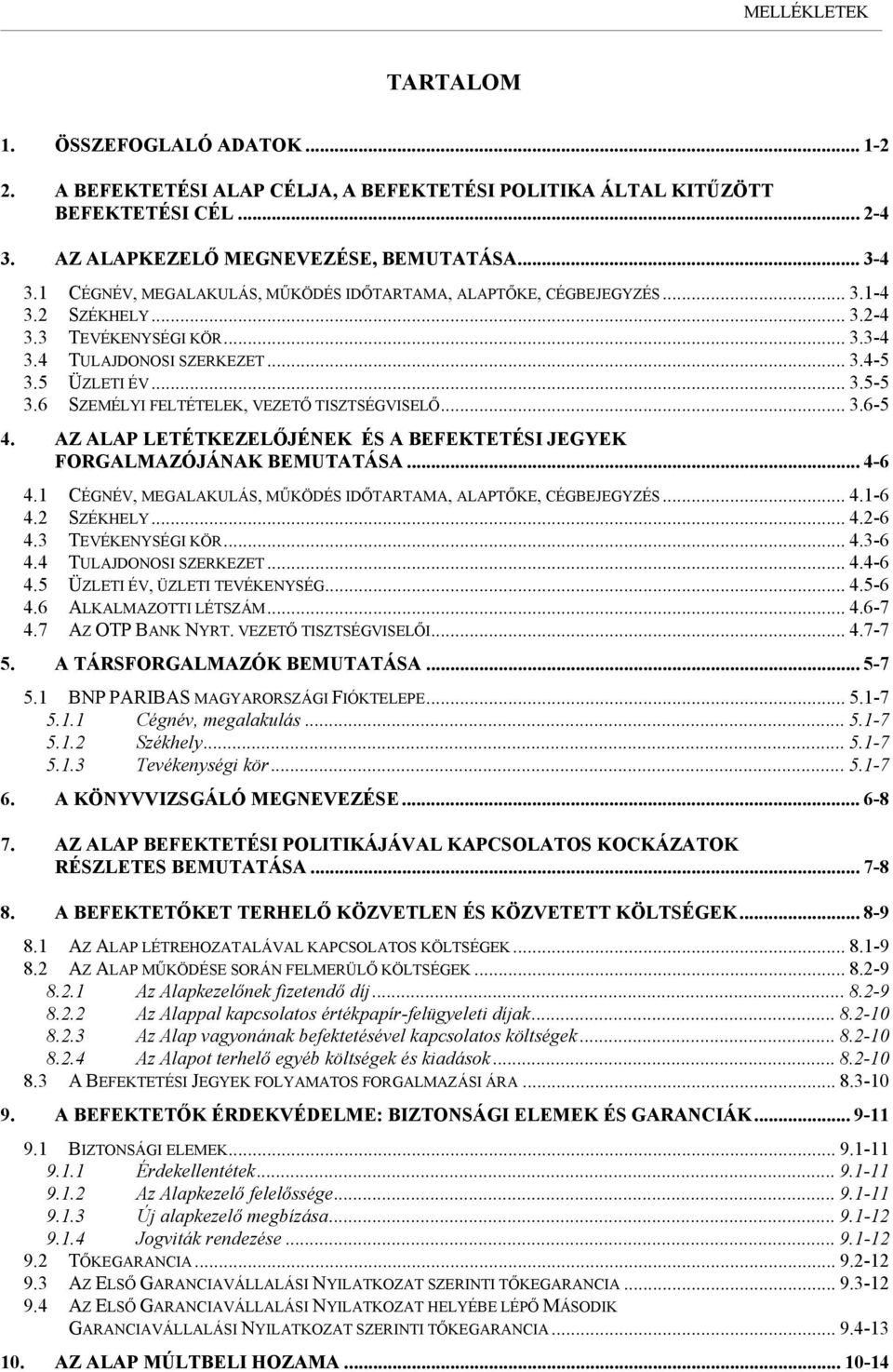 6 SZEMÉLYI FELTÉTELEK, VEZETŐ TISZTSÉGVISELŐ... 3.6-5 4. AZ ALAP LETÉTKEZELŐJÉNEK ÉS A BEFEKTETÉSI JEGYEK FORGALMAZÓJÁNAK BEMUTATÁSA... 4-6 4.