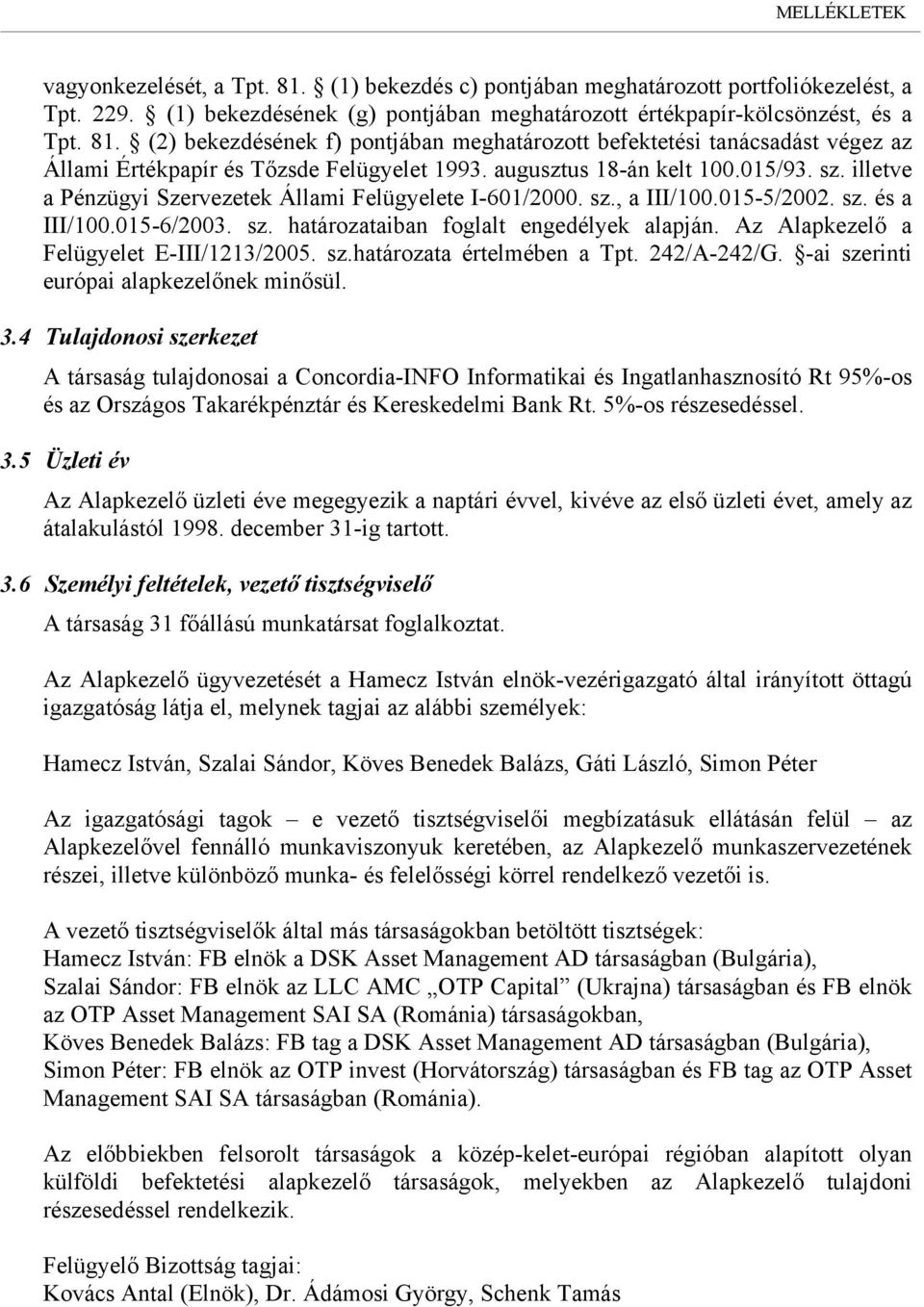 Az Alapkezelő a Felügyelet E-III/1213/2005. sz.határozata értelmében a Tpt. 242/A-242/G. -ai szerinti európai alapkezelőnek minősül. 3.