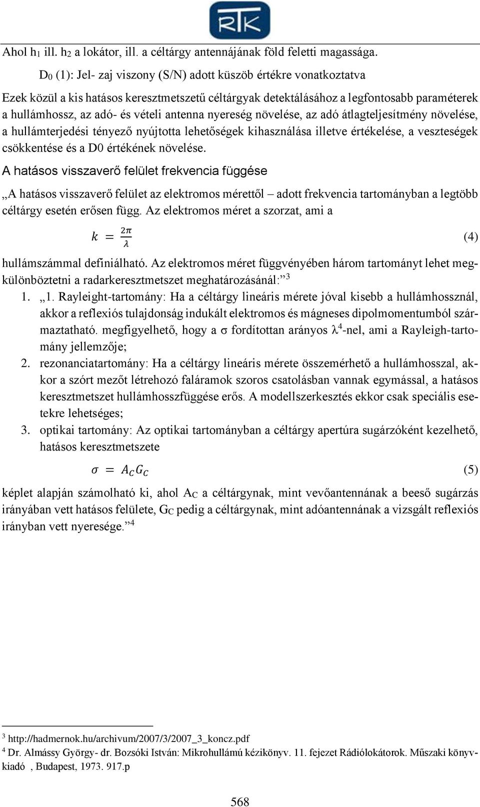 antenna nyereség növelése, az adó átlagteljesítmény növelése, a hullámterjedési tényező nyújtotta lehetőségek kihasználása illetve értékelése, a veszteségek csökkentése és a D0 értékének növelése.