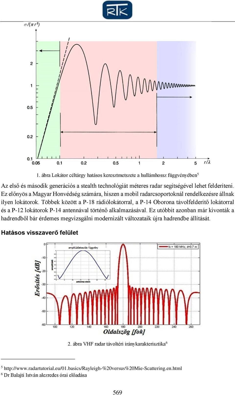 Többek között a P-18 rádiólokátorral, a P-14 Oborona távolfelderítő lokátorral és a P-12 lokátorok P-14 antennával történő alkalmazásával.