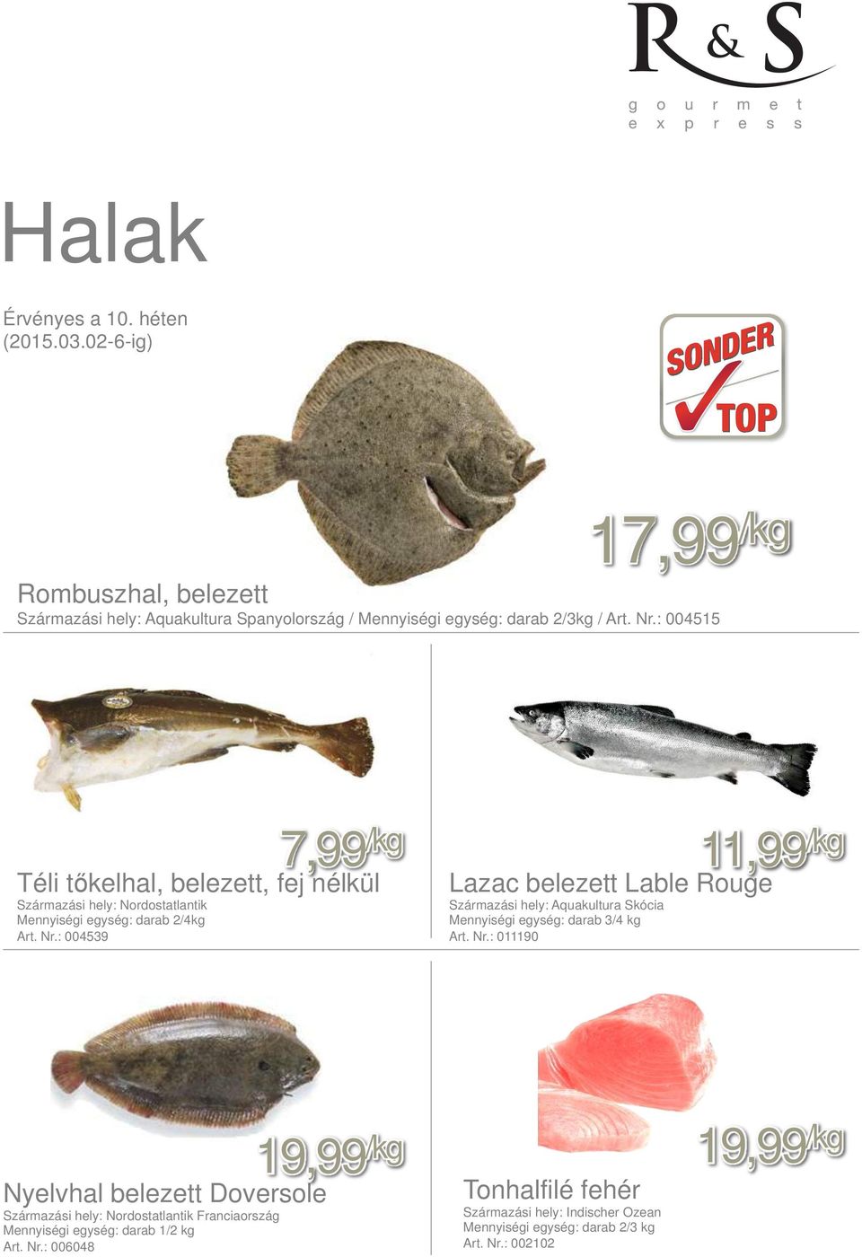 : 004539 7,99 /kg 11,99 /kg Lazac belezett Lable Rouge Származási hely: Aquakultura Skócia Mennyiségi egység: darab 3/4 kg Art. Nr.