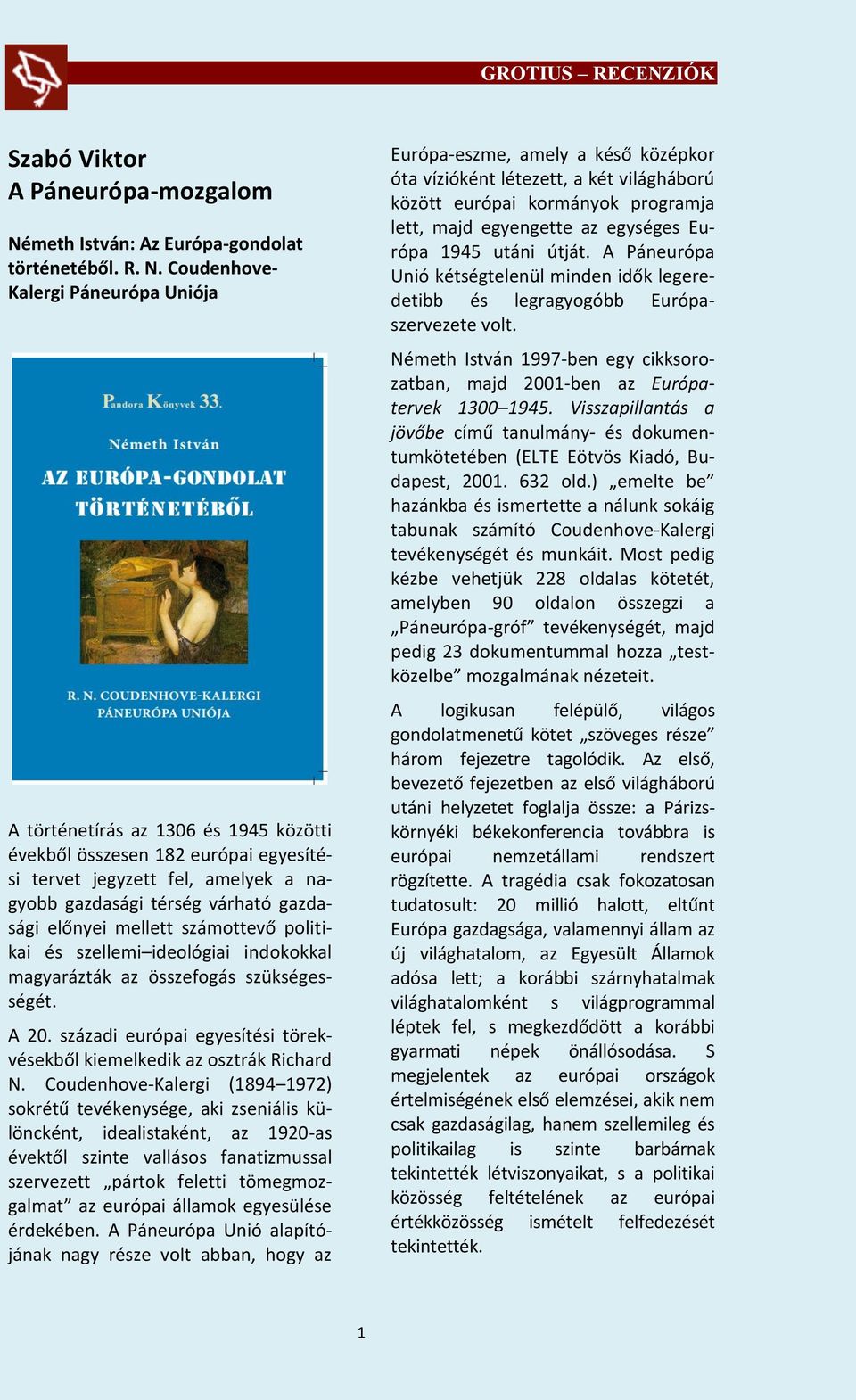 Coudenhove- Kalergi Páneurópa Uniója A történetírás az 1306 és 1945 közötti évekből összesen 182 európai egyesítési tervet jegyzett fel, amelyek a nagyobb gazdasági térség várható gazdasági előnyei