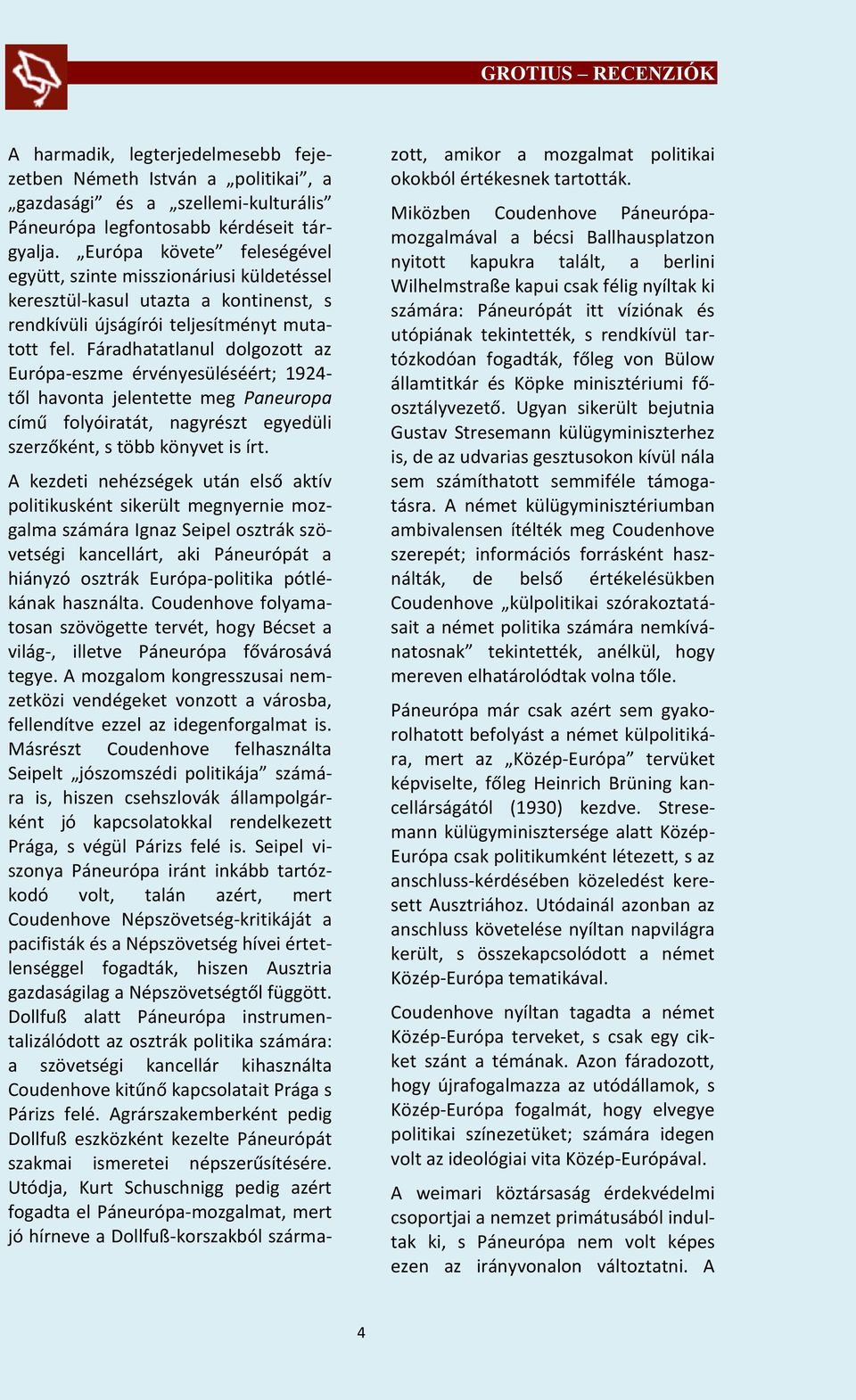 Fáradhatatlanul dolgozott az Európa-eszme érvényesüléséért; 1924- től havonta jelentette meg Paneuropa című folyóiratát, nagyrészt egyedüli szerzőként, s több könyvet is írt.