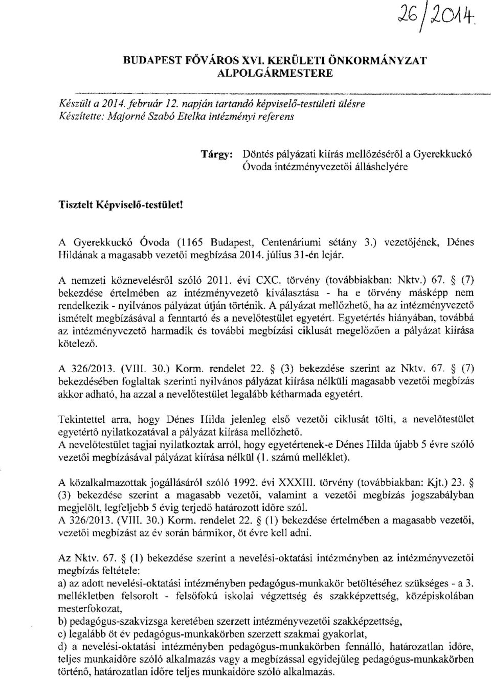 Képviselő-testület! A Gyerekkuckó Óvoda (1165 Budapest, Centenáriumi sétány 3.) vezetőjének, Dénes Hildának a magasabb vezetői megbízása 2014. július 31-én lejár. A nemzeti köznevelésről szóló 2011.