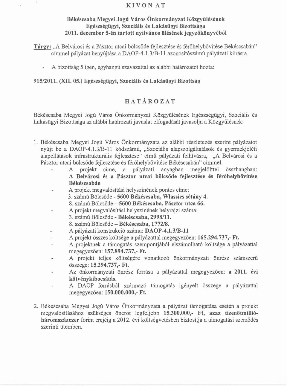 3/B-11 azonosítószámú pályázati kiírásra A bizottság 5 igen, egyhangú szavazattal az alábbi határozatot hozta: 915/2011. (XII. 05.