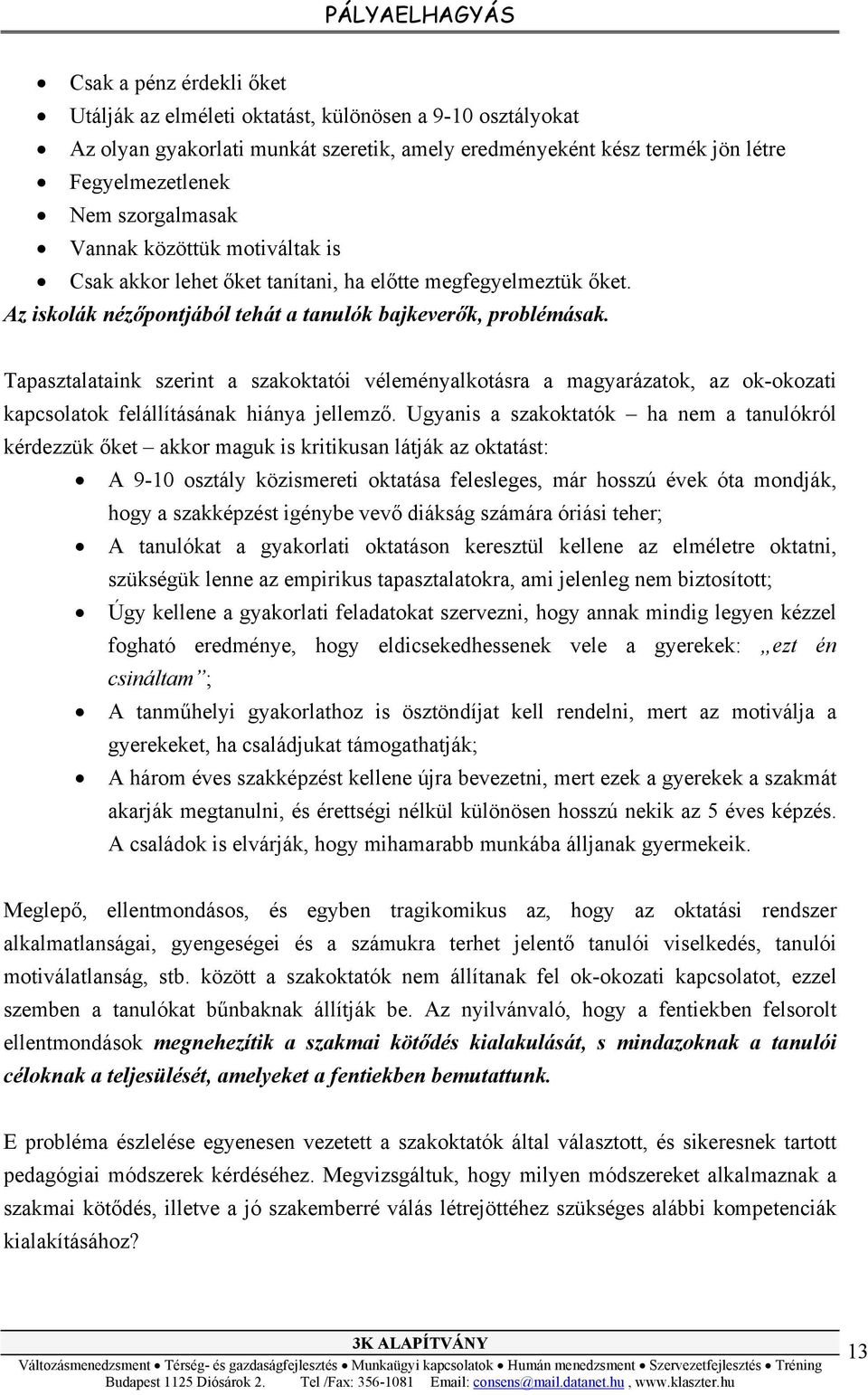 Tapasztalataink szerint a szakoktatói véleményalkotásra a magyarázatok, az ok-okozati kapcsolatok felállításának hiánya jellemző.