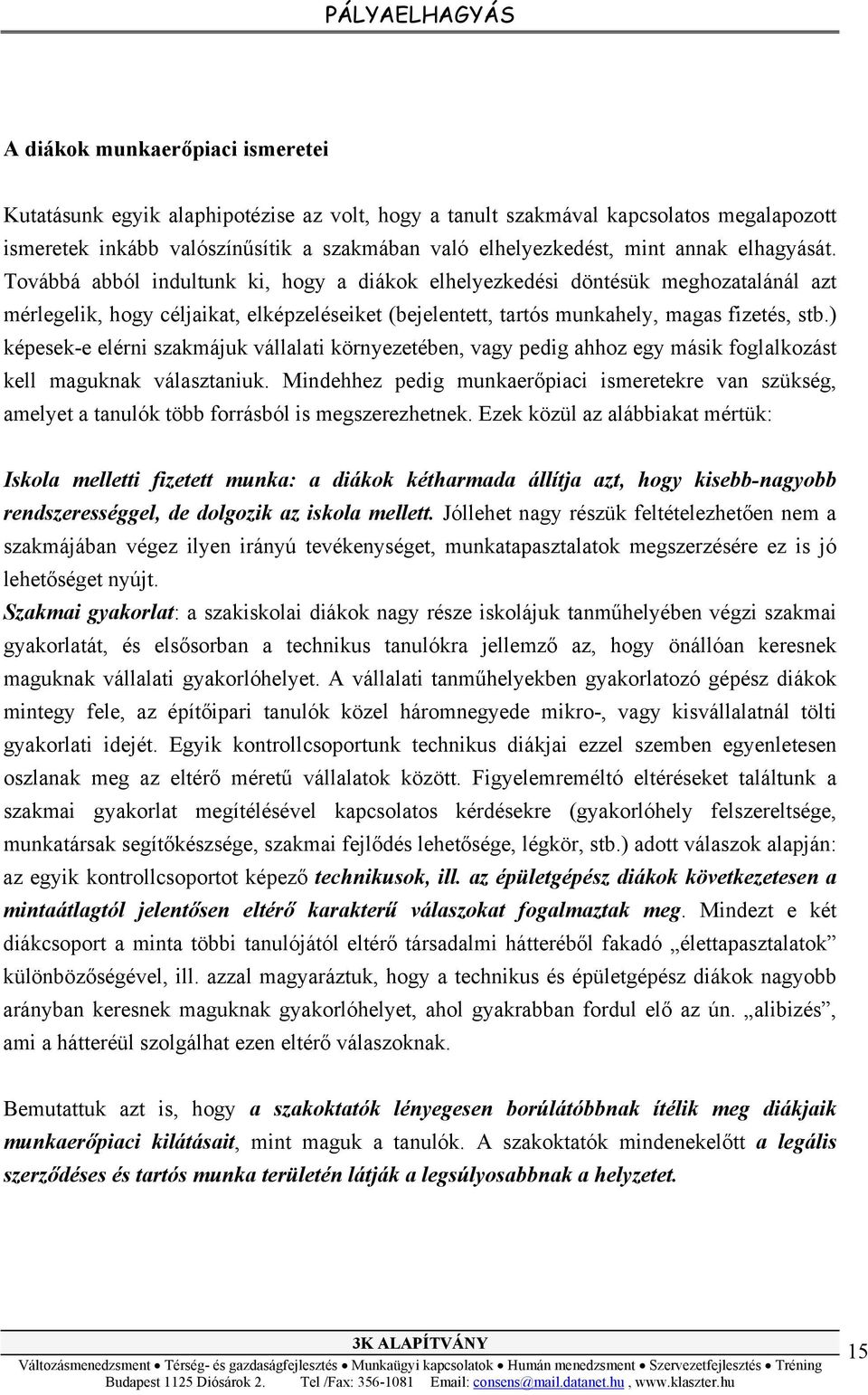) képesek-e elérni szakmájuk vállalati környezetében, vagy pedig ahhoz egy másik foglalkozást kell maguknak választaniuk.