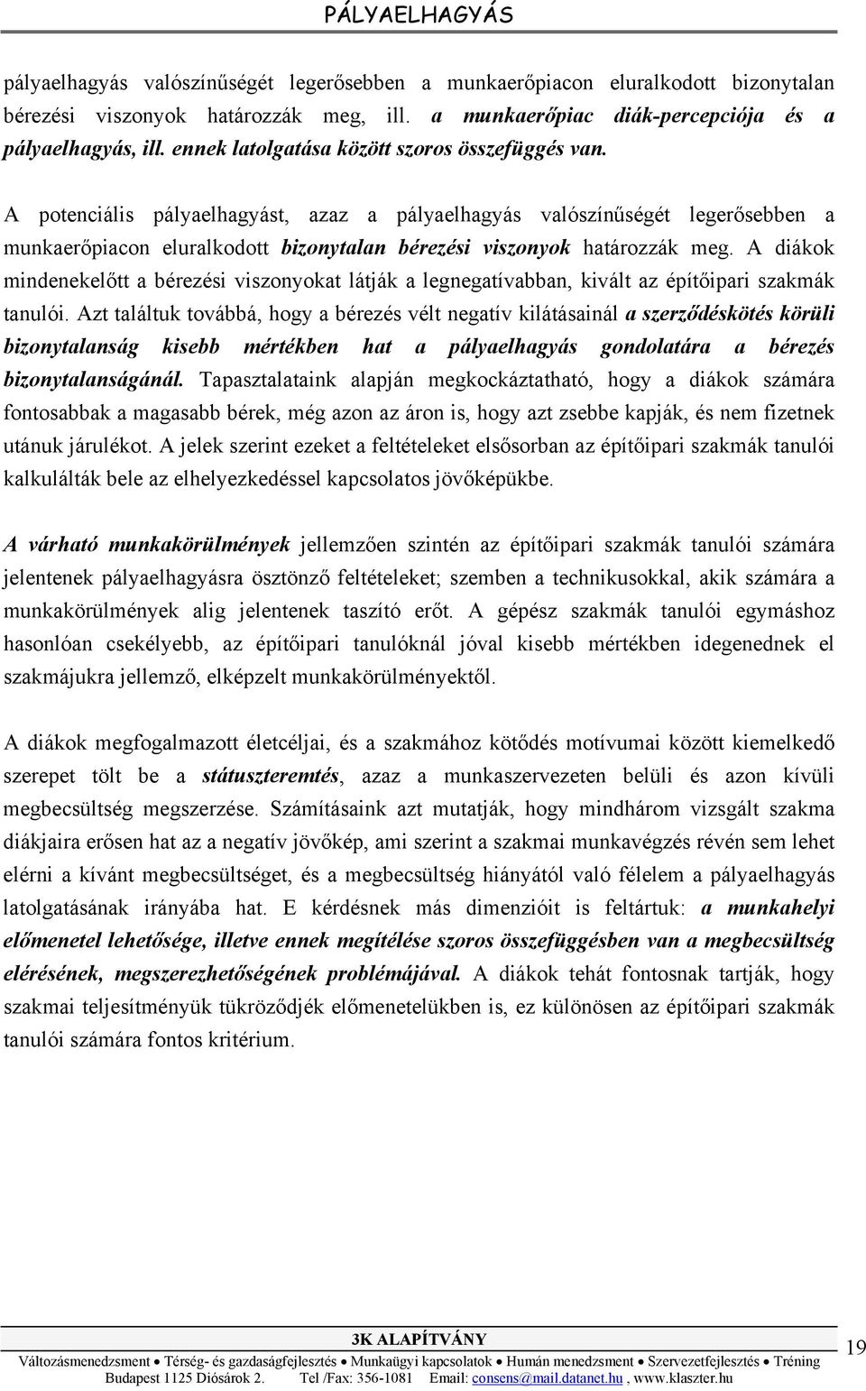 A potenciális pályaelhagyást, azaz a pályaelhagyás valószínűségét legerősebben a munkaerőpiacon eluralkodott bizonytalan bérezési viszonyok határozzák meg.