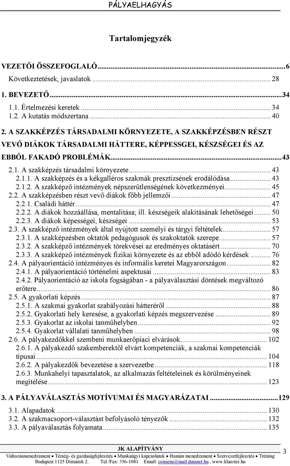 A szakképzés társadalmi környezete... 43 2.1.1. A szakképzés és a kékgalléros szakmák presztízsének erodálódása... 43 2.1.2. A szakképző intézmények népszerűtlenségének következményei... 45 2.2. A szakképzésben részt vevő diákok főbb jellemzői.