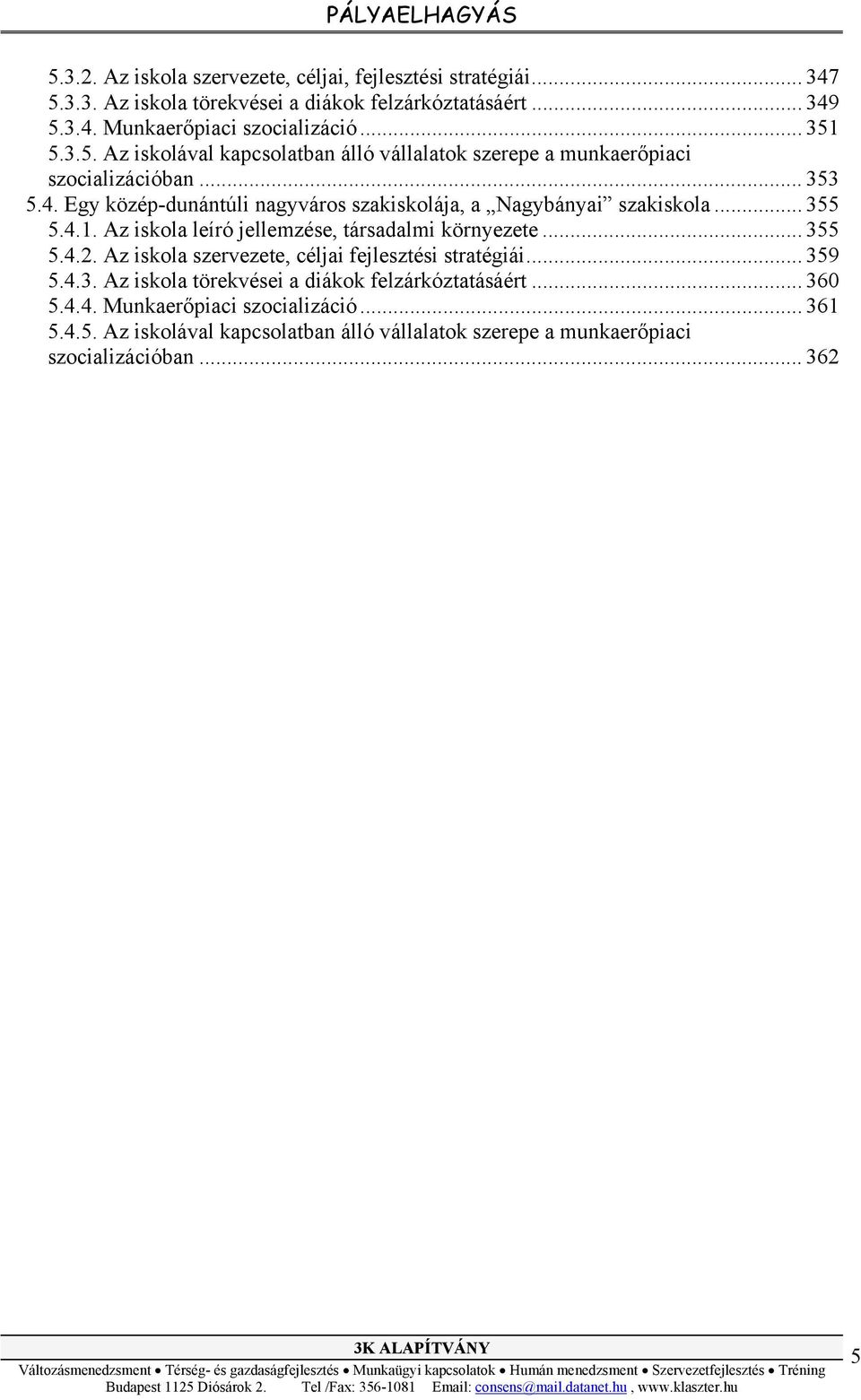 Egy közép-dunántúli nagyváros szakiskolája, a Nagybányai szakiskola... 355 5.4.1. Az iskola leíró jellemzése, társadalmi környezete... 355 5.4.2.