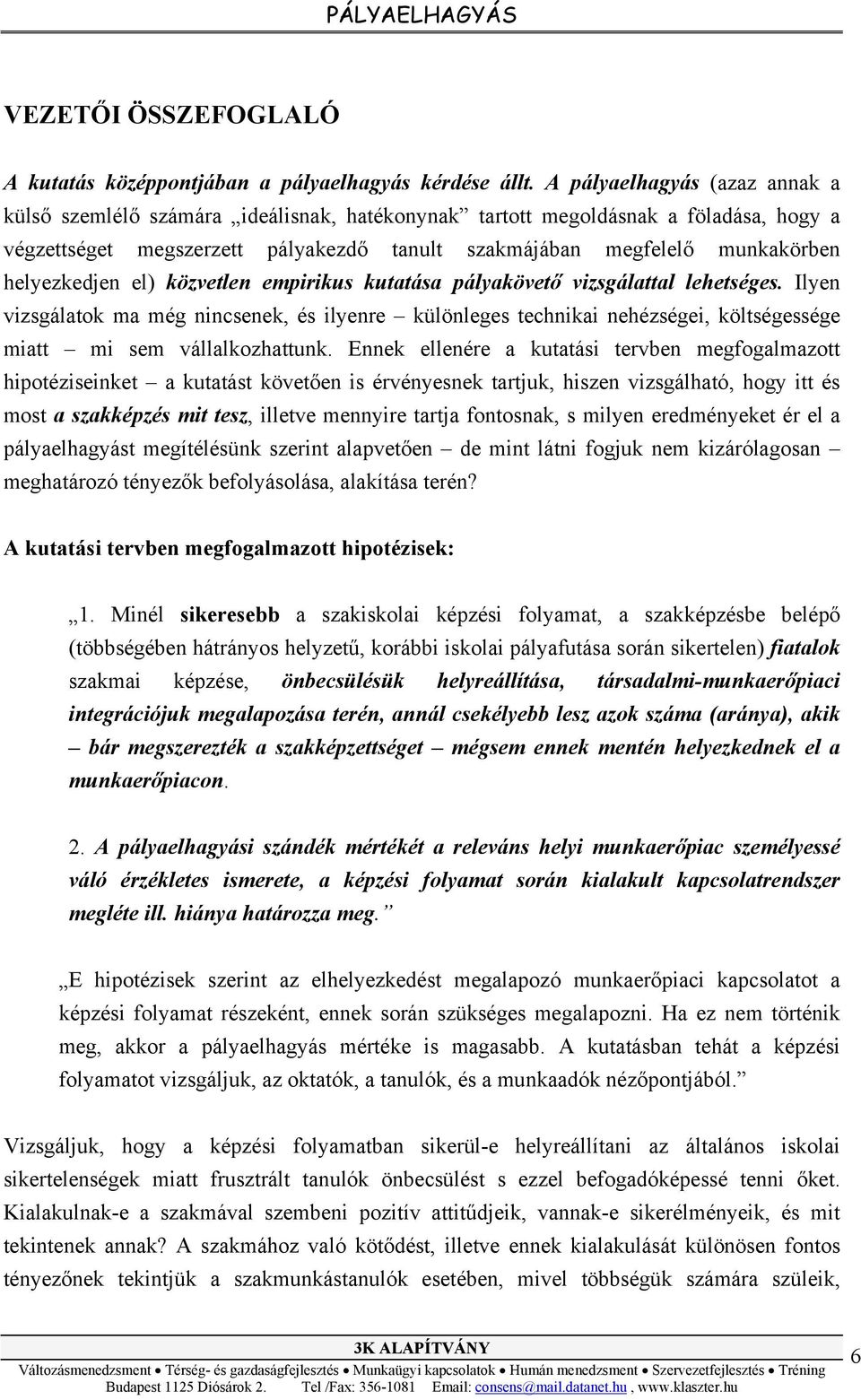 helyezkedjen el) közvetlen empirikus kutatása pályakövető vizsgálattal lehetséges.