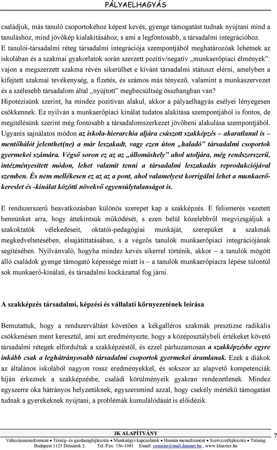 megszerzett szakma révén sikerülhet e kívánt társadalmi státuszt elérni, amelyben a kifejtett szakmai tevékenység, a fizetés, és számos más tényező, valamint a munkaszervezet és a szélesebb