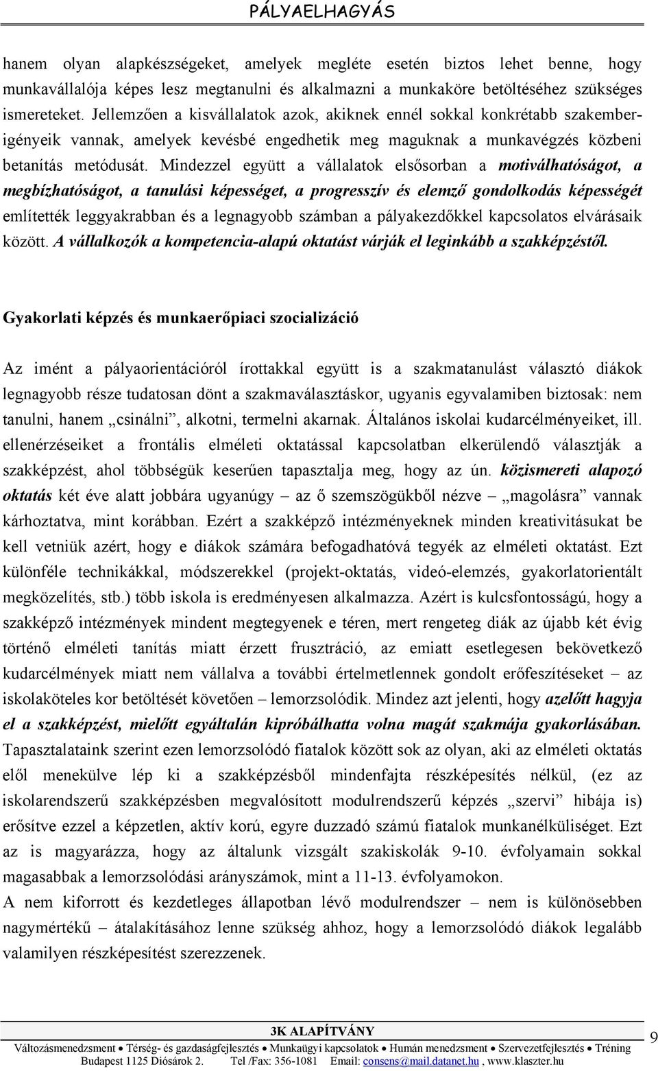 Mindezzel együtt a vállalatok elsősorban a motiválhatóságot, a megbízhatóságot, a tanulási képességet, a progresszív és elemző gondolkodás képességét említették leggyakrabban és a legnagyobb számban