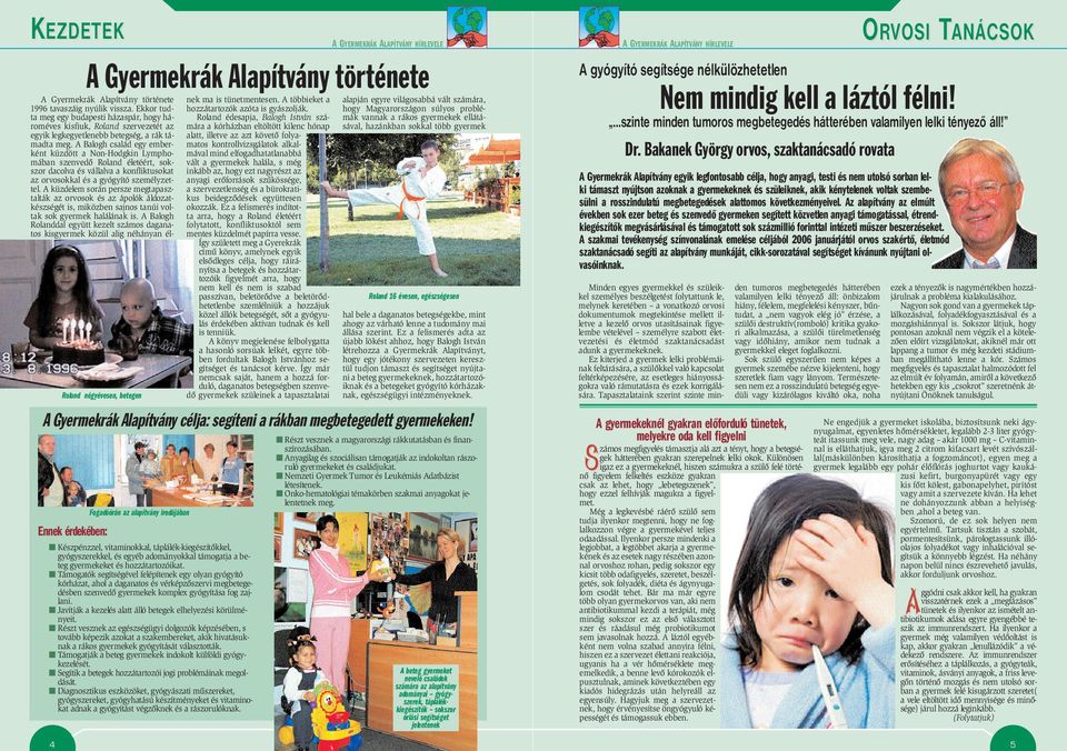 Támogatók segítségével felépítenek egy olyan gyógyító kórházat, ahol a daganatos és vérképzõszervi megbetegedésben szenvedõ gyermekek komplex gyógyítása fog zajlani.