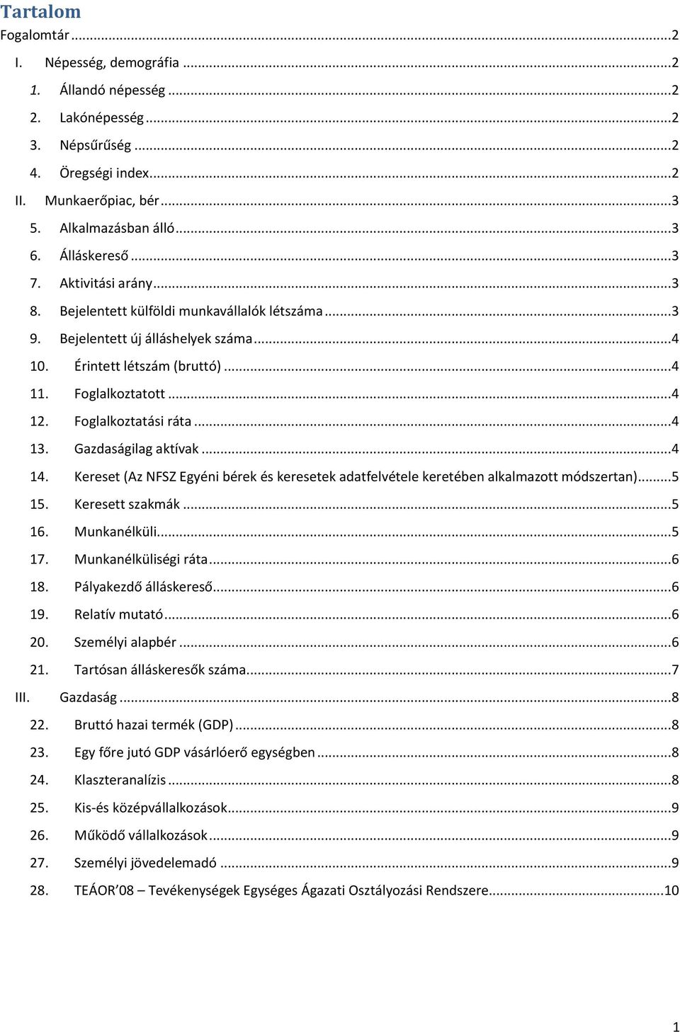 Foglalkoztatási ráta... 4 13. Gazdaságilag aktívak... 4 14. Kereset (Az NFSZ Egyéni bérek és keresetek adatfelvétele keretében alkalmazott módszertan)... 5 15. Keresett szakmák... 5 16. Munkanélküli.