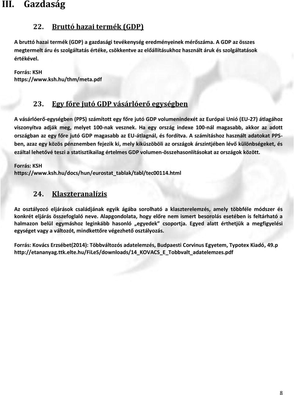 Egy főre jutó GDP vásárlóerő egységben A vásárlóerő-egységben (PPS) számított egy főre jutó GDP volumenindexét az Európai Unió (EU-27) átlagához viszonyítva adják meg, melyet 100-nak vesznek.