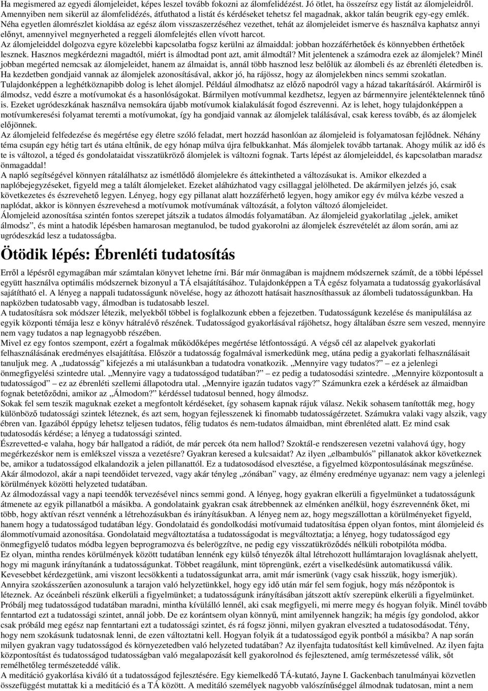 Néha egyetlen álomrészlet kioldása az egész álom visszaszerzéséhez vezethet, tehát az álomjeleidet ismerve és használva kaphatsz annyi elınyt, amennyivel megnyerheted a reggeli álomfelejtés ellen